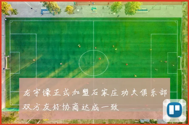 龙宇壕正式加盟石家庄功夫俱乐部双方友好协商达成一致