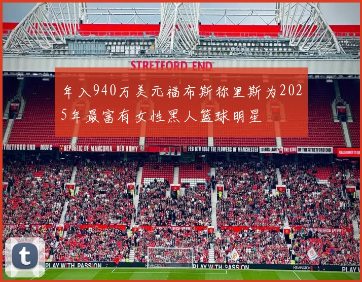 年入940万美元福布斯称里斯为2025年最富有女性黑人篮球明星